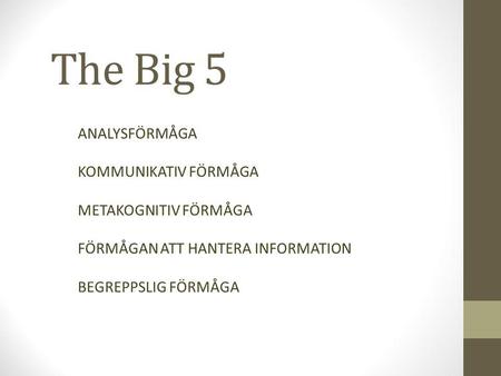 The Big 5 ANALYSFÖRMÅGA KOMMUNIKATIV FÖRMÅGA METAKOGNITIV FÖRMÅGA