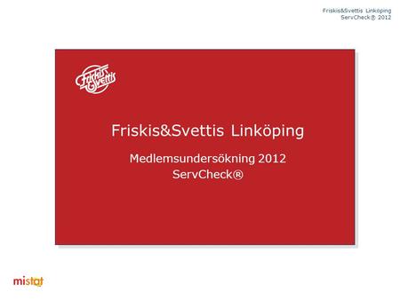 Friskis&Svettis Linköping ServCheck® 2012 Friskis&Svettis Linköping Medlemsundersökning 2012 ServCheck®