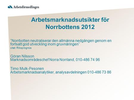 Arbetsmarknadsutsikter för Norrbottens 2012 ”Norrbotten neutraliserar den allmänna nedgången genom en fortsatt god utveckling inom gruvnäringen” citat: