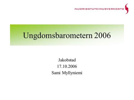 Ungdomsbarometern 2006 Jakobstad 17.10.2006 Sami Myllyniemi.