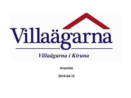 Årsmöte 2010-04-12. Verksamhetsberättelse 2009 Villaägarna i Kiruna har lagt ett år bakom sig och lämnar här en redogörelse för verksamhetsåret 1/1-31/12,