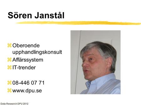 Sören Janstål Data Research DPU 2012 zOberoende upphandlingskonsult zAffärssystem zIT-trender z08-446 07 71 zwww.dpu.se.