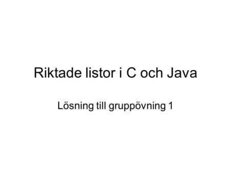 Riktade listor i C och Java Lösning till gruppövning 1.