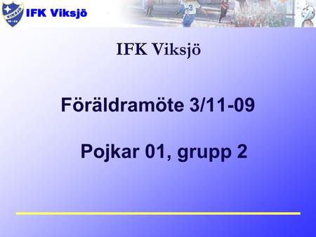 IFK Viksjö Föräldramöte 3/11-09 Pojkar 01, grupp 2.