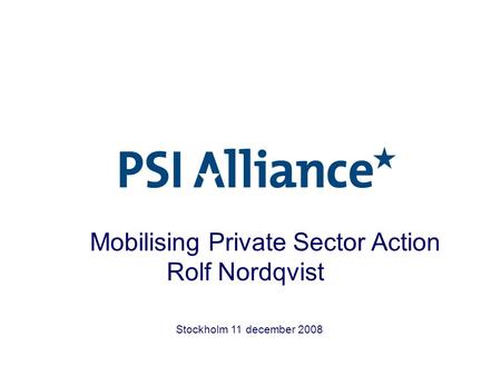 Stockholm 11 december 2008 Mobilising Private Sector Action Rolf Nordqvist.