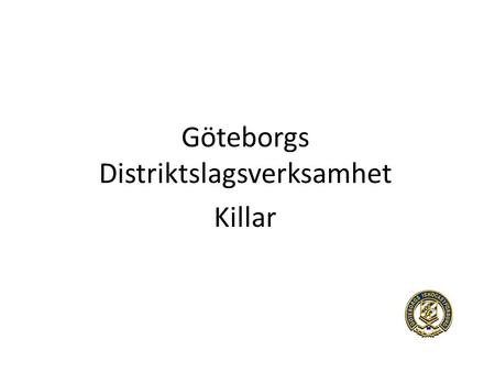 Göteborgs Distriktslagsverksamhet Killar. ÅR 1 Våren år ”noll”Ledare tillsätts Sep/OktPresentation Team + Möte med huvudtränare + spelarinventering Nov/Dec.