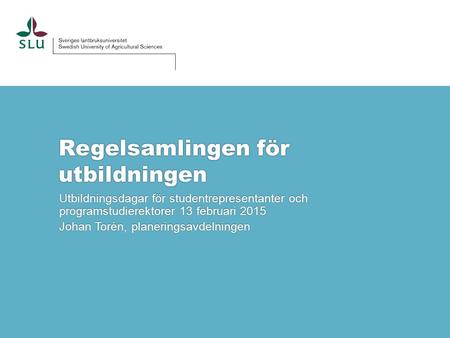 Regelsamlingen för utbildningen Utbildningsdagar för studentrepresentanter och programstudierektorer 13 februari 2015 Johan Torén, planeringsavdelningen.
