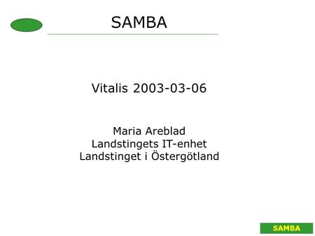 SAMBA Vitalis 2003-03-06 Maria Areblad Landstingets IT-enhet Landstinget i Östergötland.