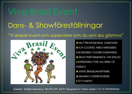 Viva Brasil Event Dans- & Showföreställningar ” Vi skapar event och upplevelser som du sent ska glömma ” O NLY PROFESSIONAL DANCERS! R ICH CLOTHES AND.