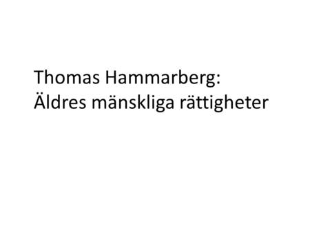Thomas Hammarberg: Äldres mänskliga rättigheter. “I recommend this report to a wide global audience to gain more insight into a topic which affects us.