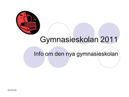 2015-03-26 Gymnasieskolan 2011 Info om den nya gymnasieskolan.
