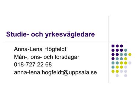 Studie- och yrkesvägledare Anna-Lena Högfeldt Mån-, ons- och torsdagar 018-727 22 68