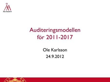 Auditeringsmodellen för 2011-2017 Ole Karlsson 24.9.2012.