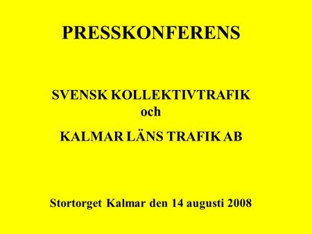 PRESSKONFERENS SVENSK KOLLEKTIVTRAFIK och KALMAR LÄNS TRAFIK AB Stortorget Kalmar den 14 augusti 2008.