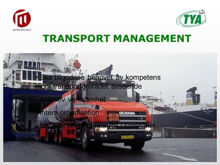 TRANSPORT MANAGEMENT Ska tillgodose behovet av kompetens inom transportområdet avseende - operativ verksamhet - intern organisation - transportbranschens.
