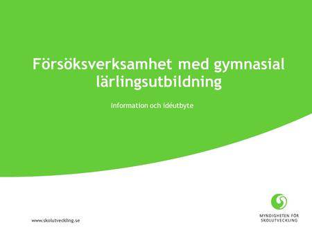 Www.skolutveckling.se Försöksverksamhet med gymnasial lärlingsutbildning Information och idéutbyte.
