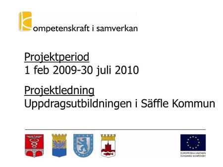 Projektperiod 1 feb 2009-30 juli 2010 Projektledning Uppdragsutbildningen i Säffle Kommun.