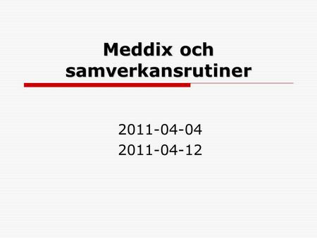 Meddix och samverkansrutiner 2011-04-04 2011-04-12.
