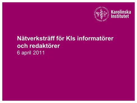 Nätverksträff för KIs informatörer och redaktörer 6 april 2011.