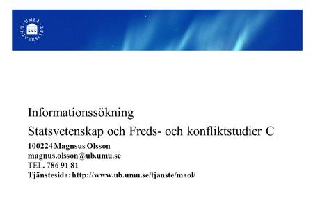 100224 Magnsus Olsson TEL. 786 91 81 Tjänstesida:  Informationssökning Statsvetenskap och Freds-