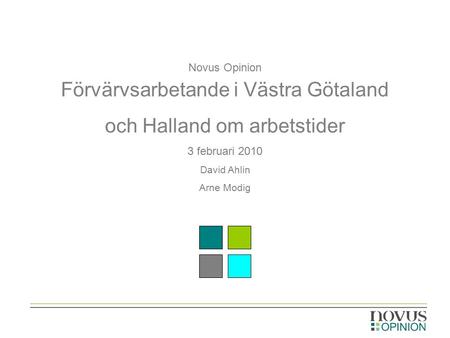 Novus Opinion Förvärvsarbetande i Västra Götaland och Halland om arbetstider 3 februari 2010 David Ahlin Arne Modig.