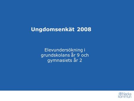 Ungdomsenkät 2008 Elevundersökning i grundskolans år 9 och gymnasiets år 2.