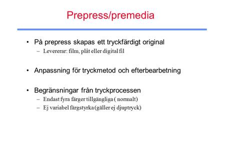 Prepress/premedia På prepress skapas ett tryckfärdigt original –Levererar: film, plåt eller digital fil Anpassning för tryckmetod och efterbearbetning.