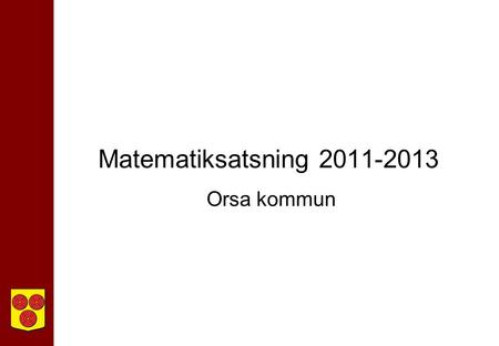 Matematiksatsning 2011-2013 Orsa kommun. Berörda skolor Bergetskolan Digerbergets skola Kyrkbyns skola Samtliga skolor är f-6-skolor Projektet berör åk.