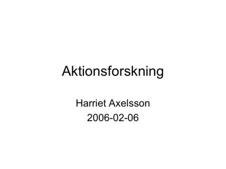Aktionsforskning Harriet Axelsson 2006-02-06. Teacher Professionalism Content Knowledge Perspectives on Content (science history, theory and education)