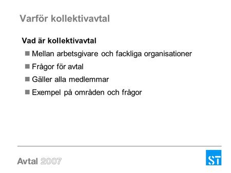 Varför kollektivavtal Vad är kollektivavtal Mellan arbetsgivare och fackliga organisationer Frågor för avtal Gäller alla medlemmar Exempel på områden och.