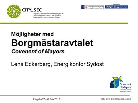 Möjligheter med Borgmästaravtalet Covenent of Mayors Lena Eckerberg, Energikontor Sydost CITY_SEC IEE/09/891/SI2.558311 Högsby 28 oktober 2010.