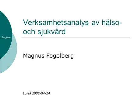 Verksamhetsanalys av hälso- och sjukvård Magnus Fogelberg Luleå 2003-04-24 f og a re.