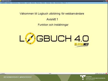 REGIONSERVICE, NÄRSERVICE Välkommen till Logbuch utbildning för webbanvändare Funktion och Inställningar Avsnitt 1.