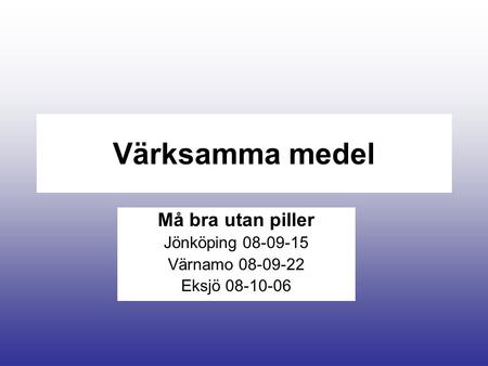 Värksamma medel Må bra utan piller Jönköping 08-09-15 Värnamo 08-09-22 Eksjö 08-10-06.
