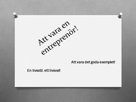 Att vara en entreprenör! En livsstil, ett livsval! Att vara det goda exemplet!