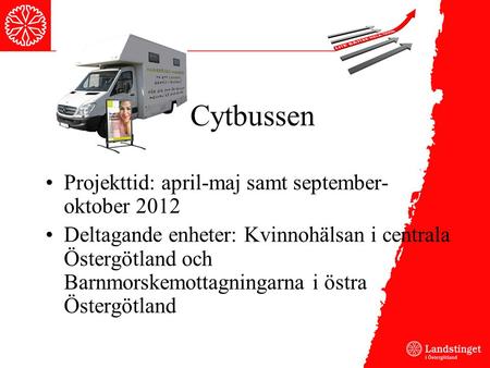 Cytbussen Projekttid: april-maj samt september- oktober 2012 Deltagande enheter: Kvinnohälsan i centrala Östergötland och Barnmorskemottagningarna i östra.