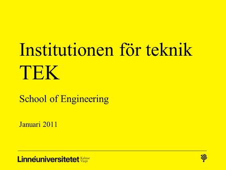 Institutionen för teknik TEK School of Engineering Januari 2011.