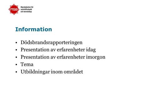 Information Dödsbrandsrapporteringen Presentation av erfarenheter idag Presentation av erfarenheter imorgon Tema Utbildningar inom området.