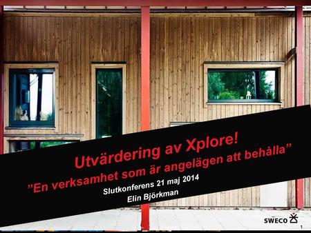 1 Slutkonferens 21 maj 2014 Elin Björkman Utvärdering av Xplore! ”En verksamhet som är angelägen att behålla”