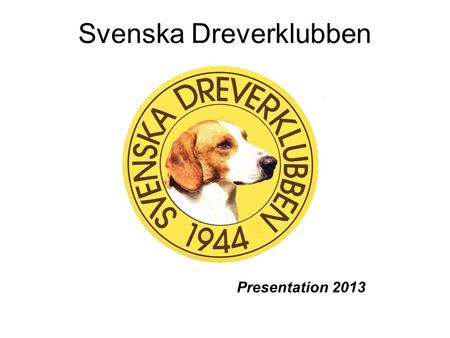 Svenska Dreverklubben Presentation 2013 Historik - SDK Ursprunget en kortbent stövare från Westfalen i Sydtyskland på 1870-talet Första registreringen.