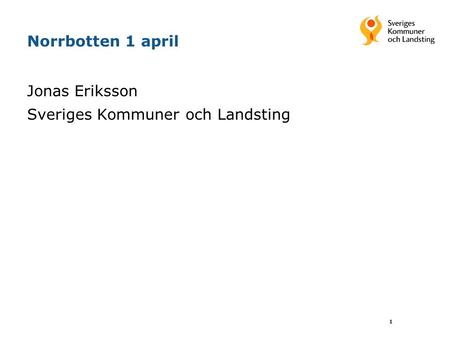 1 Norrbotten 1 april Jonas Eriksson Sveriges Kommuner och Landsting.