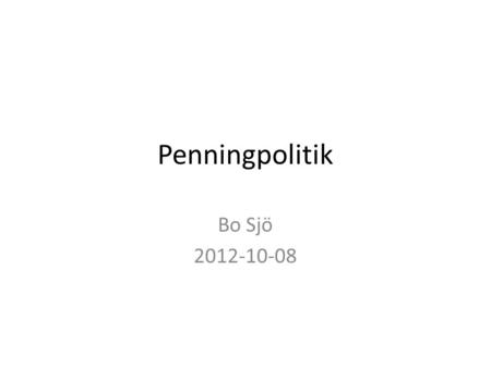 Penningpolitik Bo Sjö 2012-10-08. The MOney Market Penningmarknadsinstrument Vad är penningmarknaden? – Internbank marknaden nästa Löptid up till och.