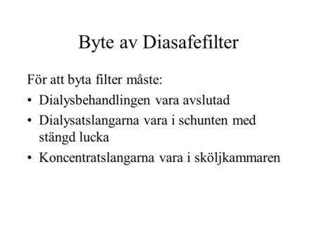 Byte av Diasafefilter För att byta filter måste: Dialysbehandlingen vara avslutad Dialysatslangarna vara i schunten med stängd lucka Koncentratslangarna.