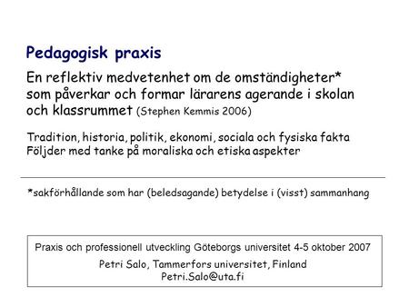 Praxis och professionell utveckling Göteborgs universitet 4-5 oktober 2007 Petri Salo, Tammerfors universitet, Finland Pedagogisk praxis.