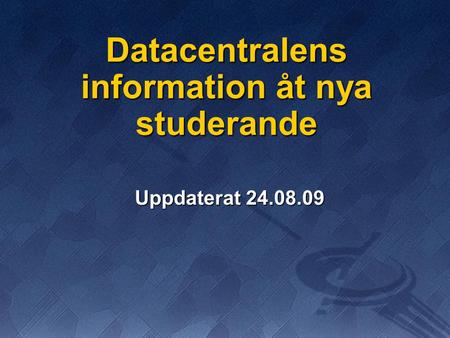 Datacentralens information åt nya studerande Uppdaterat 24.08.09.
