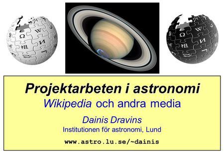 Projektarbeten i astronomi Wikipedia och andra media Dainis Dravins Institutionen för astronomi, Lund www.astro.lu.se/~dainis.