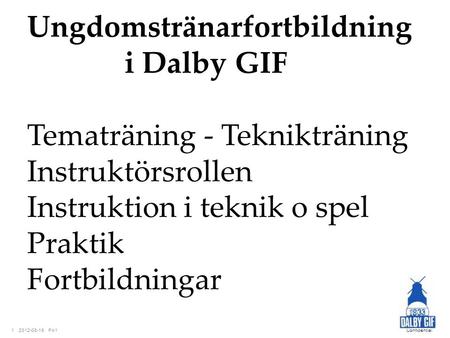 Ungdomstränarfortbildning i Dalby GIF Tematräning - Teknikträning Instruktörsrollen Instruktion i teknik o spel Praktik Fortbildningar.