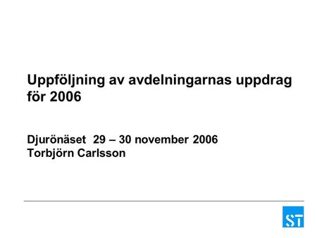 Uppföljning av avdelningarnas uppdrag för 2006 Djurönäset 29 – 30 november 2006 Torbjörn Carlsson.