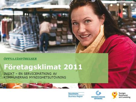 ÖPPNA JÄMFÖRELSER Företagsklimat 2011 INSIKT – EN SERVICEMÄTNING AV KOMMUNERNAS MYNDIGHETSUTÖVNING.