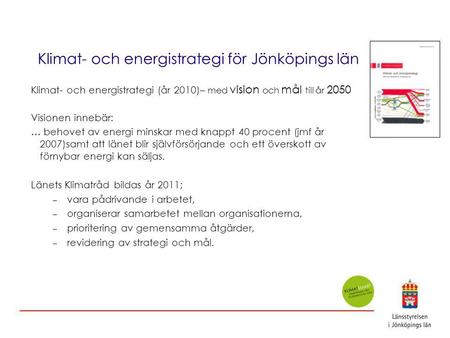 Klimat- och energistrategi för Jönköpings län Klimat- och energistrategi (år 2010)– med vision och mål till år 2050 Visionen innebär: … behovet av energi.
